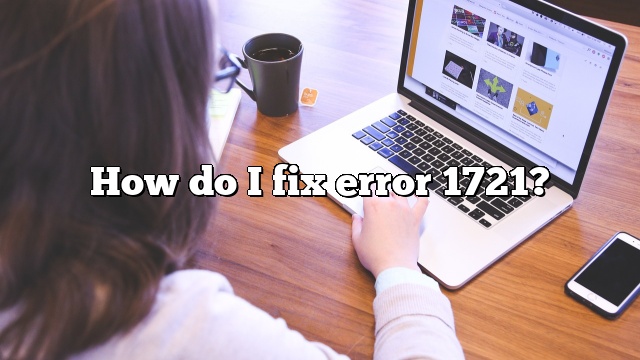 How do I fix error 1721?