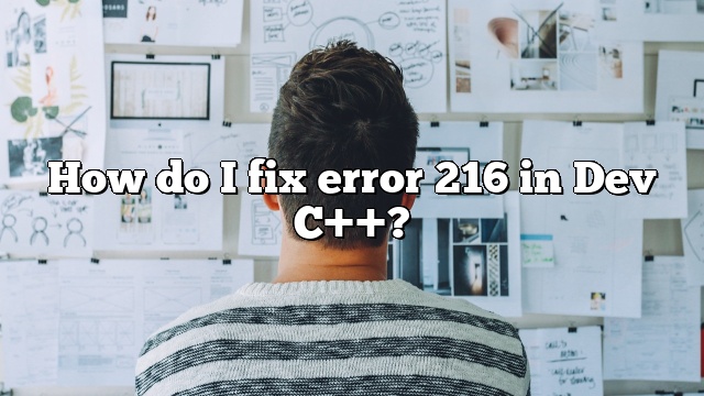 How do I fix error 216 in Dev C++?