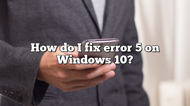 How do I fix error 5 on Windows 10?