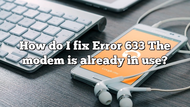 How do I fix Error 633 The modem is already in use?