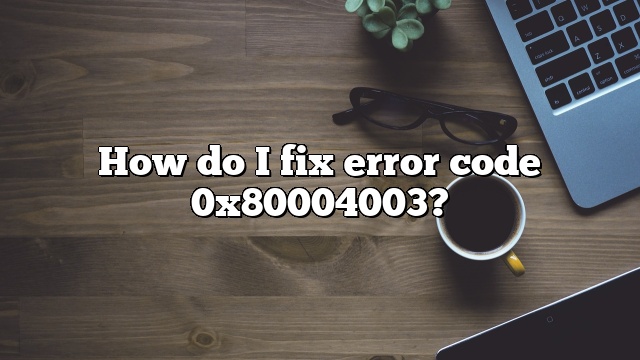 How do I fix error code 0x80004003?