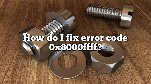 How do I fix error code 0x8000ffff?