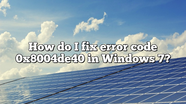 How do I fix error code 0x8004de40 in Windows 7?