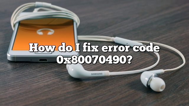 How do I fix error code 0x80070490?