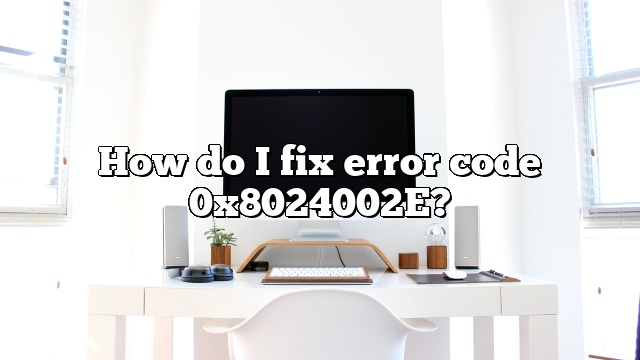 How do I fix error code 0x8024002E?