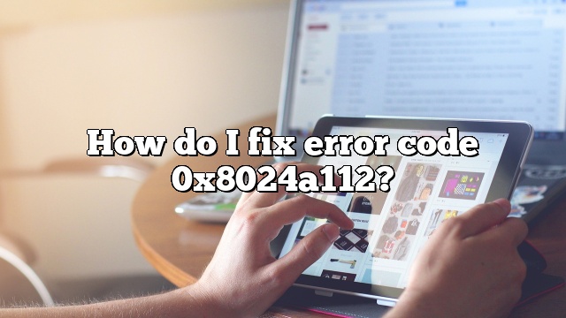 How do I fix error code 0x8024a112?