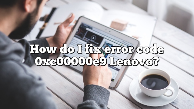 How do I fix error code 0xc00000e9 Lenovo?