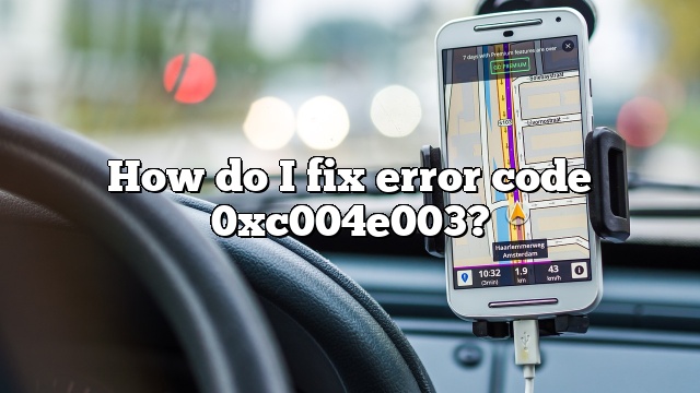 How do I fix error code 0xc004e003?
