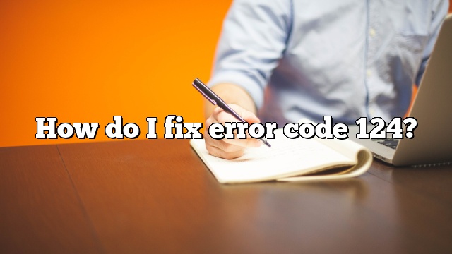 How do I fix error code 124?