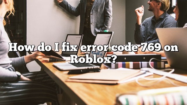 How do I fix error code 769 on Roblox?