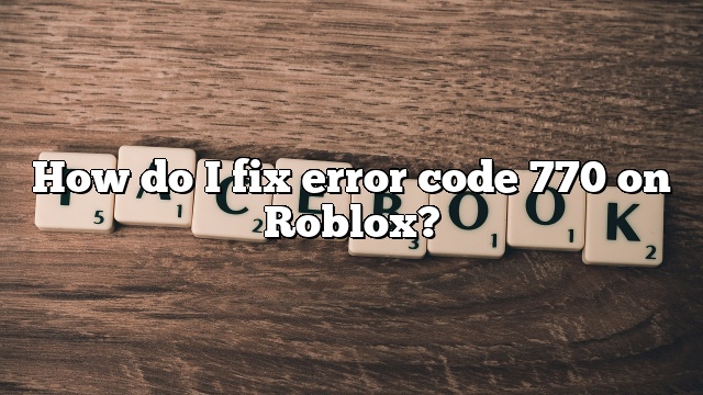 How do I fix error code 770 on Roblox?