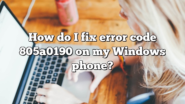 How do I fix error code 805a0190 on my Windows phone?