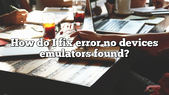 How do I fix error no devices emulators found?