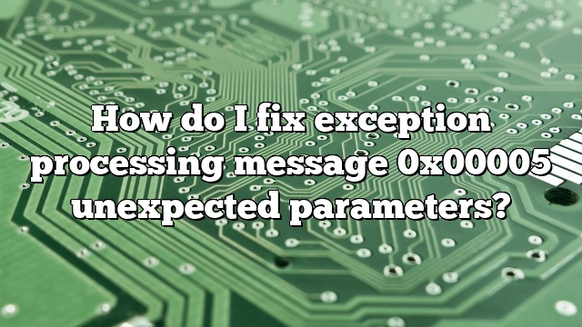 How do I fix exception processing message 0x00005 unexpected parameters?