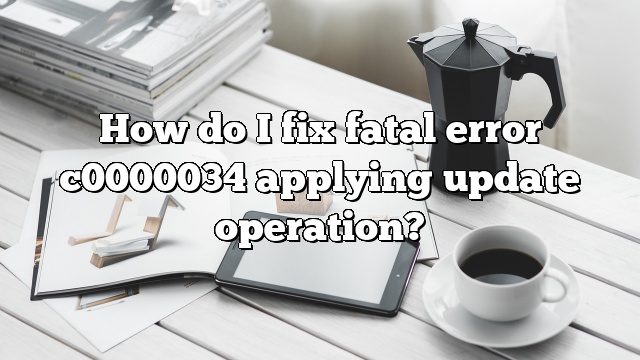 How do I fix fatal error c0000034 applying update operation?