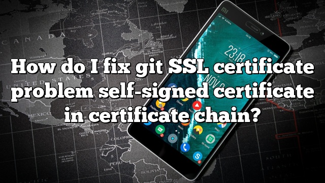 How do I fix git SSL certificate problem self-signed certificate in certificate chain?