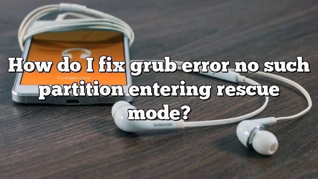 How do I fix grub error no such partition entering rescue mode?