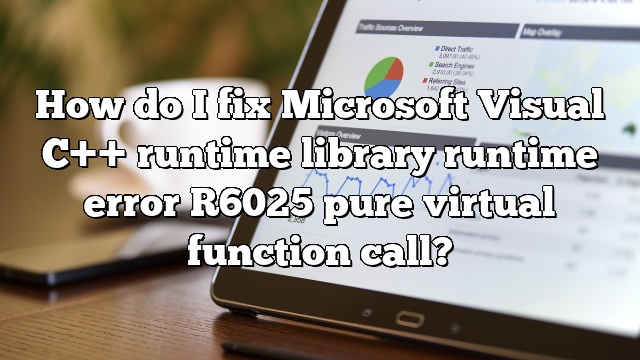 How do I fix Microsoft Visual C++ runtime library runtime error R6025 pure virtual function call?