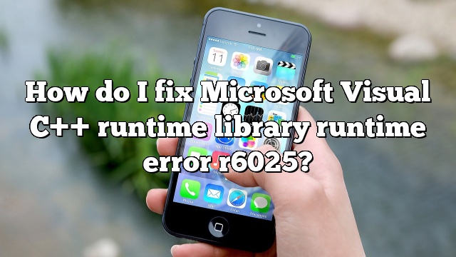 How do I fix Microsoft Visual C++ runtime library runtime error r6025?