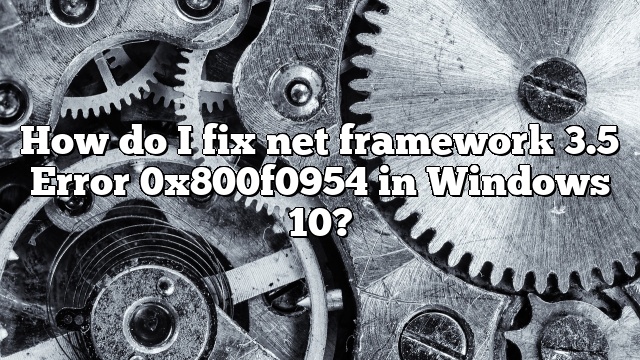 How do I fix net framework 3.5 Error 0x800f0954 in Windows 10?
