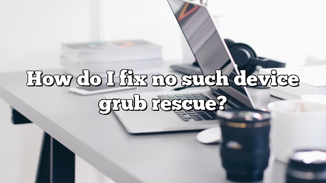 How do I fix no such device grub rescue?