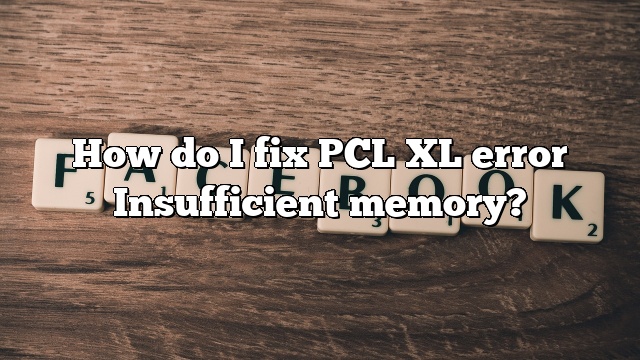 How do I fix PCL XL error Insufficient memory?