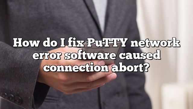 How do I fix PuTTY network error software caused connection abort?