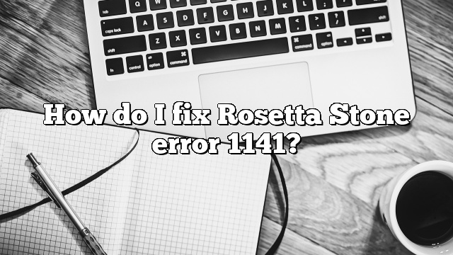 How do I fix Rosetta Stone error 1141?