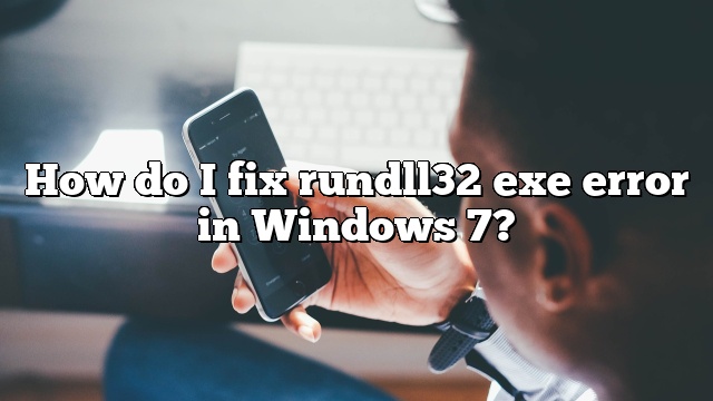 How do I fix rundll32 exe error in Windows 7?