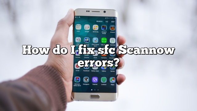 How do I fix sfc Scannow errors?