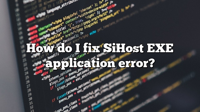 How do I fix SiHost EXE application error?