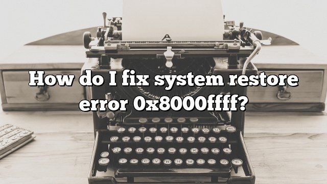How do I fix system restore error 0x8000ffff?