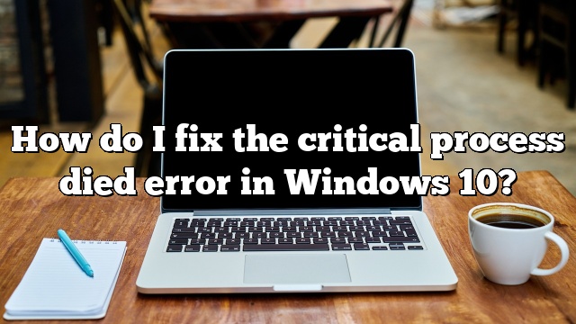How do I fix the critical process died error in Windows 10?