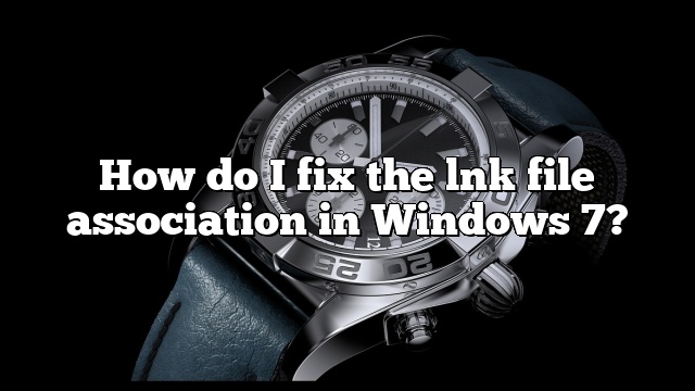 How do I fix the lnk file association in Windows 7?