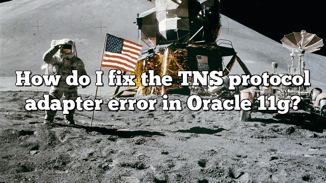 How do I fix the TNS protocol adapter error in Oracle 11g?