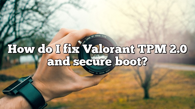 How do I fix Valorant TPM 2.0 and secure boot?