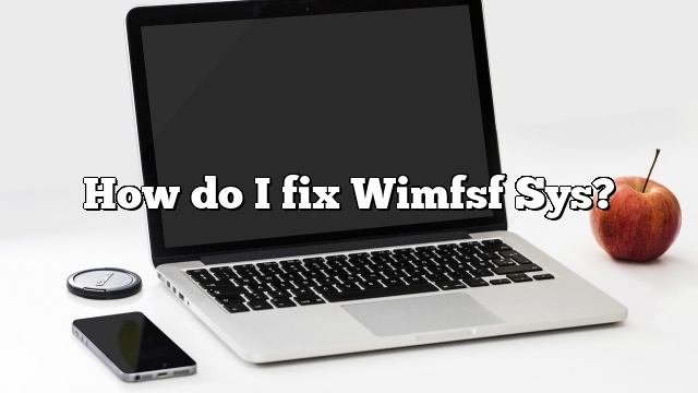 How do I fix Wimfsf Sys?