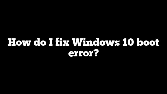 How do I fix Windows 10 boot error?