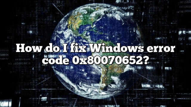 How do I fix Windows error code 0x80070652?