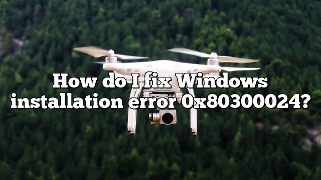 How do I fix Windows installation error 0x80300024?