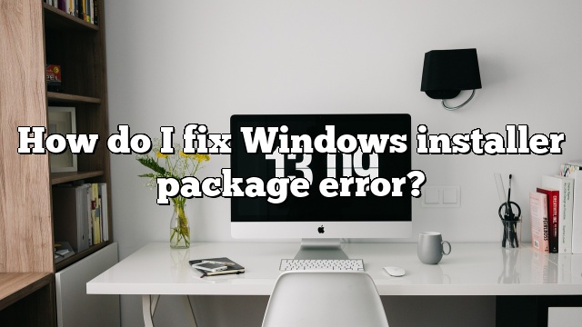 How do I fix Windows installer package error?