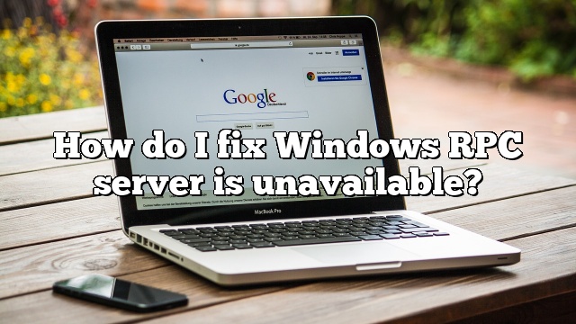 How do I fix Windows RPC server is unavailable?