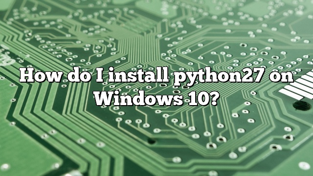 How do I install python27 on Windows 10?