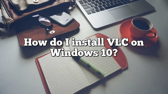 How do I install VLC on Windows 10?