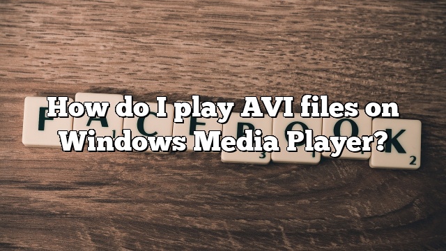 How do I play AVI files on Windows Media Player?