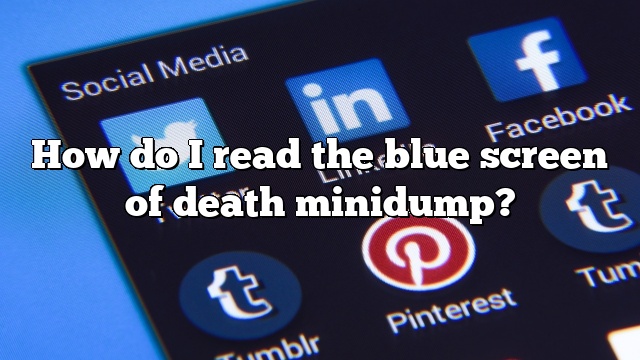 How do I read the blue screen of death minidump?