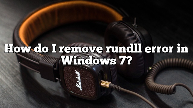 How do I remove rundll error in Windows 7?