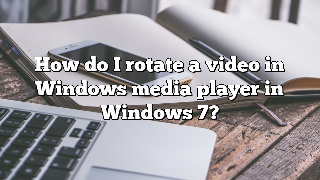 How do I rotate a video in Windows media player in Windows 7?