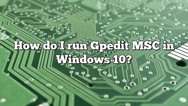 How do I run Gpedit MSC in Windows 10?