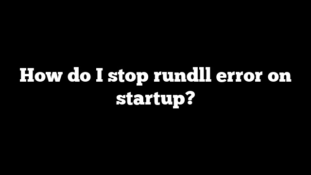How do I stop rundll error on startup?
